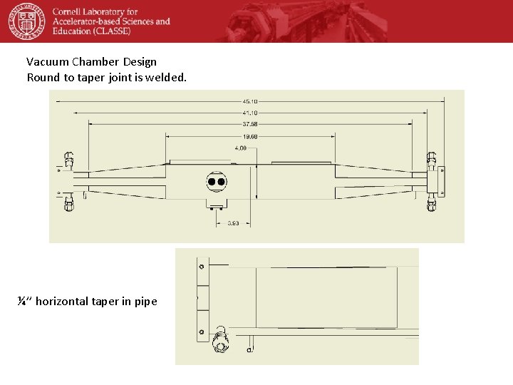 Vacuum Chamber Design Round to taper joint is welded. ¼’’ horizontal taper in pipe