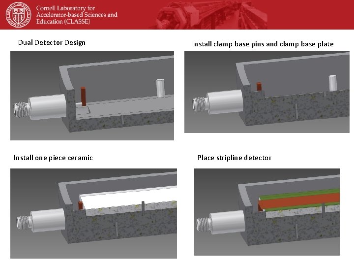 Dual Detector Design Install one piece ceramic Install clamp base pins and clamp base