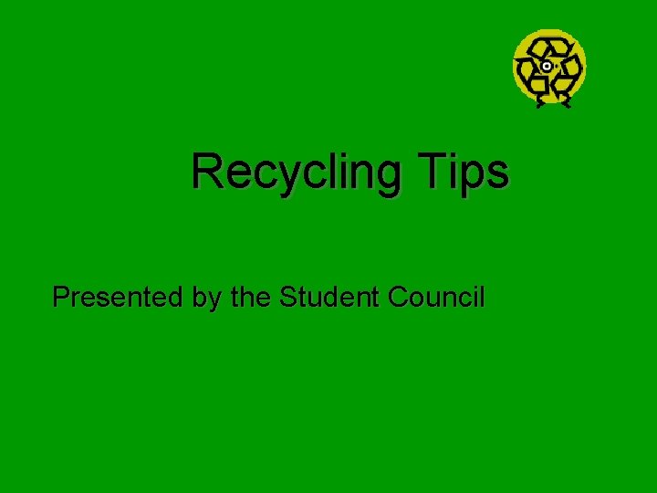 Recycling Tips Presented by the Student Council 