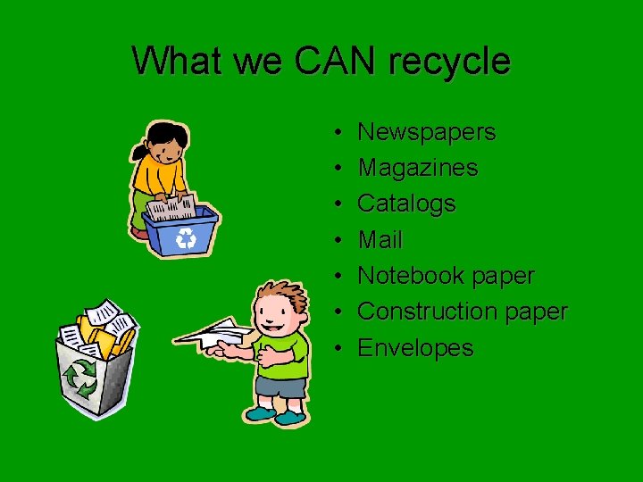 What we CAN recycle • • Newspapers Magazines Catalogs Mail Notebook paper Construction paper