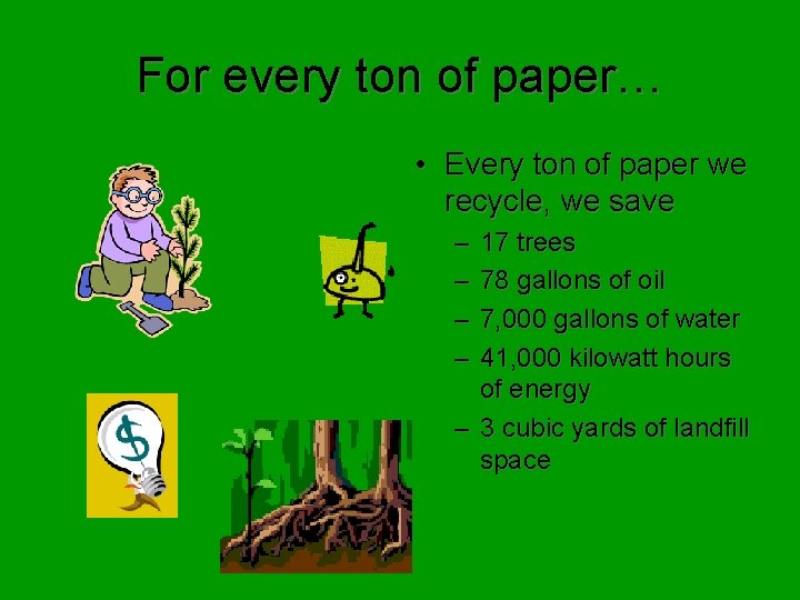 For every ton of paper… • Every ton of paper we recycle, we save