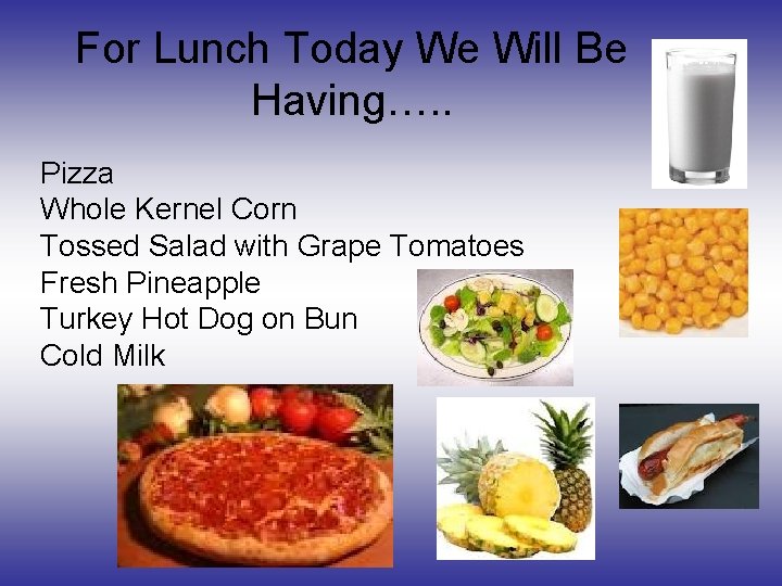 For Lunch Today We Will Be Having…. . Pizza Whole Kernel Corn Tossed Salad