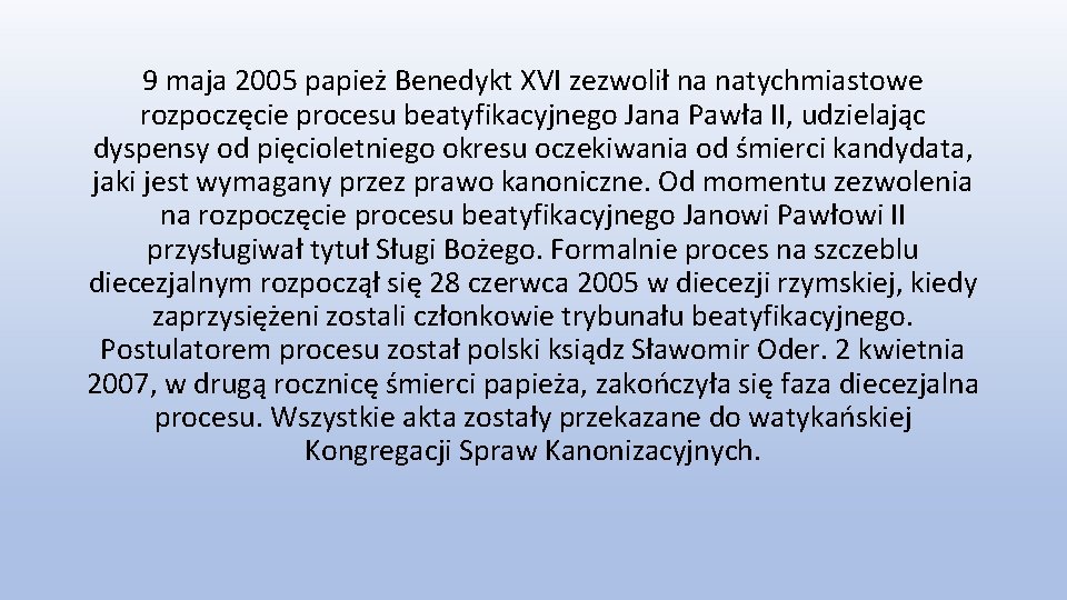 9 maja 2005 papież Benedykt XVI zezwolił na natychmiastowe rozpoczęcie procesu beatyfikacyjnego Jana Pawła