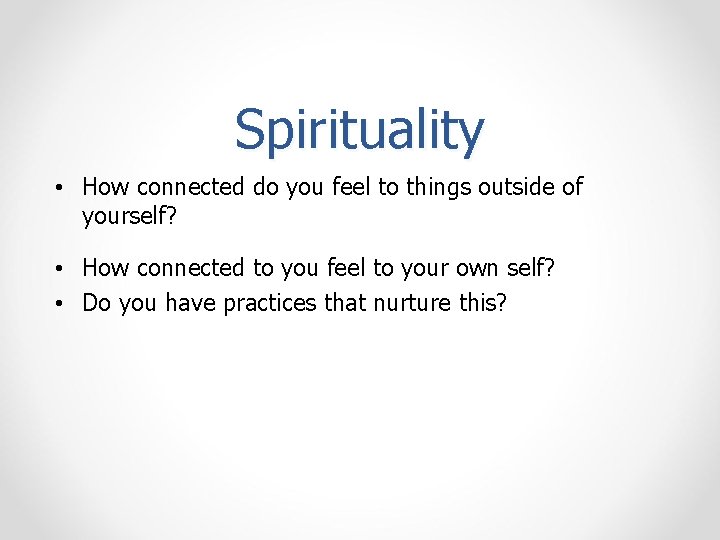 Spirituality • How connected do you feel to things outside of yourself? • How