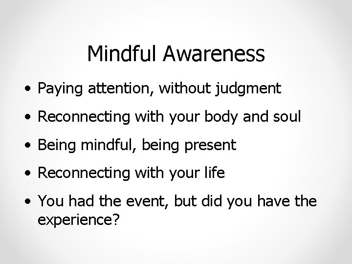 Mindful Awareness • Paying attention, without judgment • Reconnecting with your body and soul