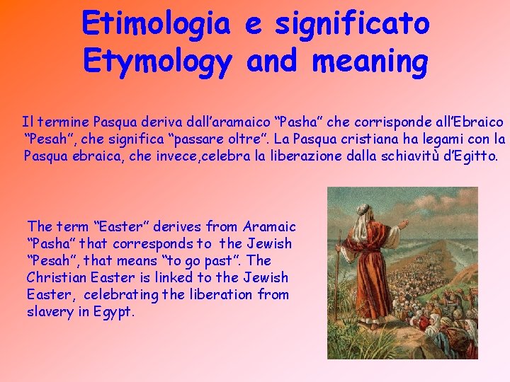 Etimologia e significato Etymology and meaning Il termine Pasqua deriva dall’aramaico “Pasha” che corrisponde