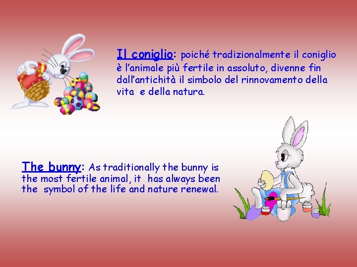 Il coniglio: poiché tradizionalmente il coniglio è l’animale più fertile in assoluto, divenne fin