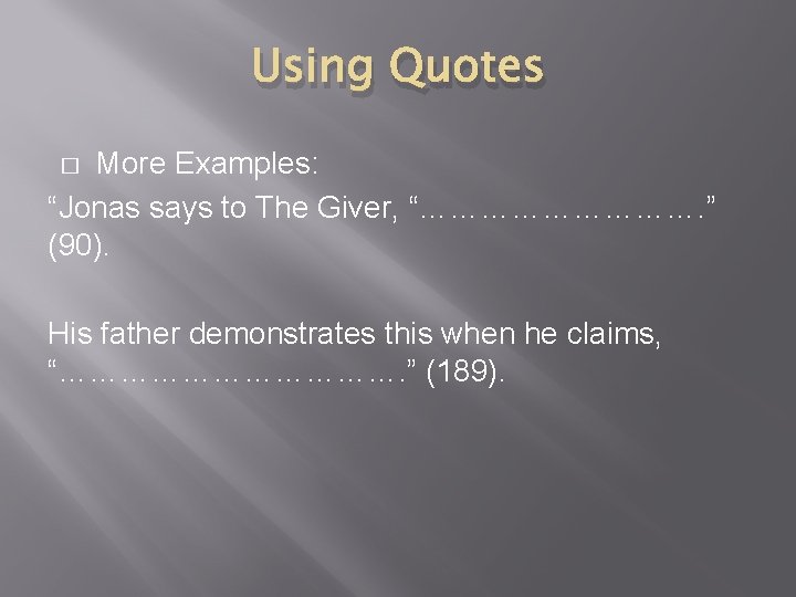 Using Quotes More Examples: “Jonas says to The Giver, “……………. ” (90). � His