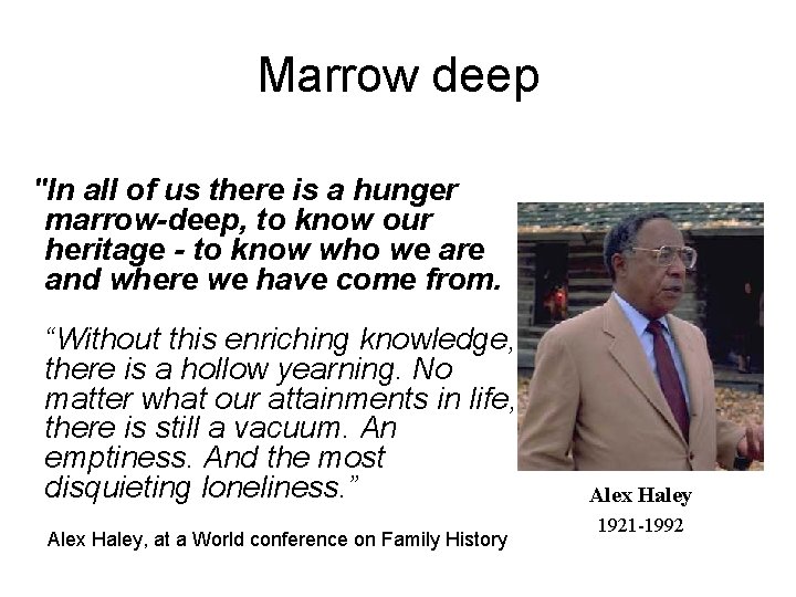 Marrow deep "In all of us there is a hunger marrow-deep, to know our