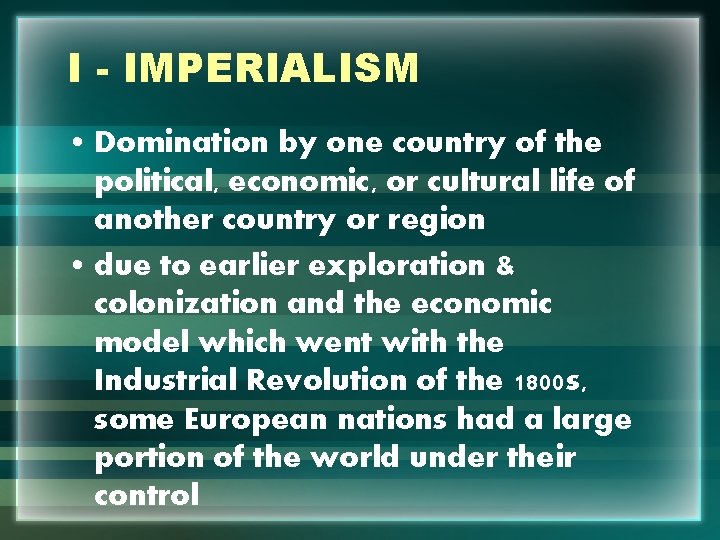 I - IMPERIALISM • Domination by one country of the political, economic, or cultural