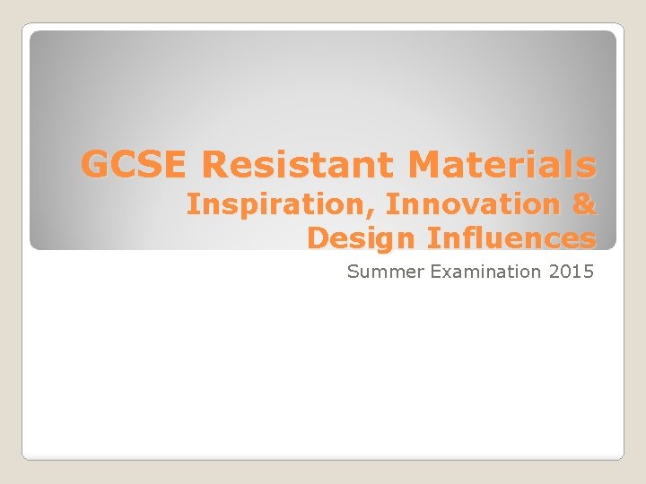 GCSE Resistant Materials Inspiration, Innovation & Design Influences Summer Examination 2015 