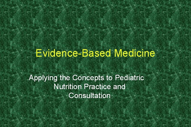 Evidence-Based Medicine Applying the Concepts to Pediatric Nutrition Practice and Consultation 
