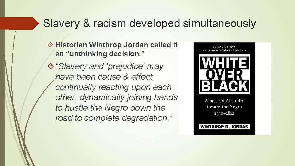 Slavery & racism developed simultaneously Historian Winthrop Jordan called it an “unthinking decision. ”