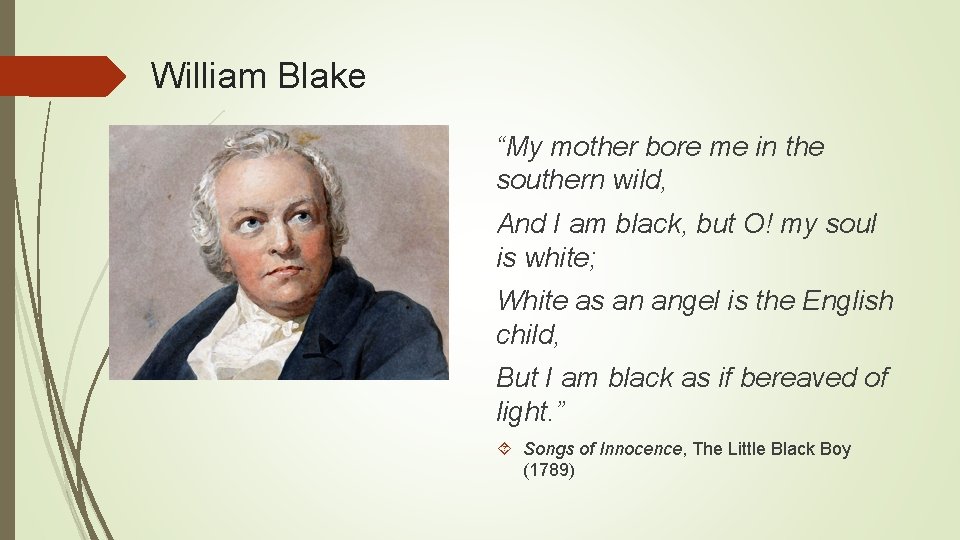 William Blake “My mother bore me in the southern wild, And I am black,