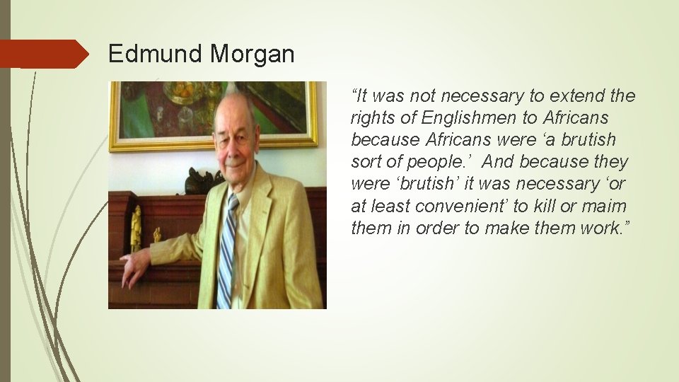 Edmund Morgan “It was not necessary to extend the rights of Englishmen to Africans