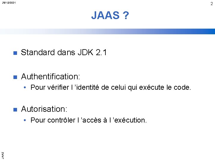 26/12/2021 2 JAAS ? n Standard dans JDK 2. 1 n Authentification: • Pour