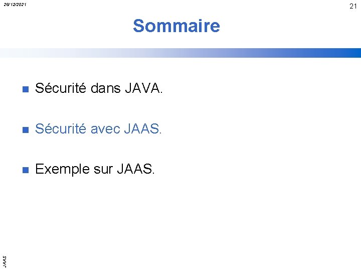 26/12/2021 21 JAAS Sommaire n Sécurité dans JAVA. n Sécurité avec JAAS. n Exemple