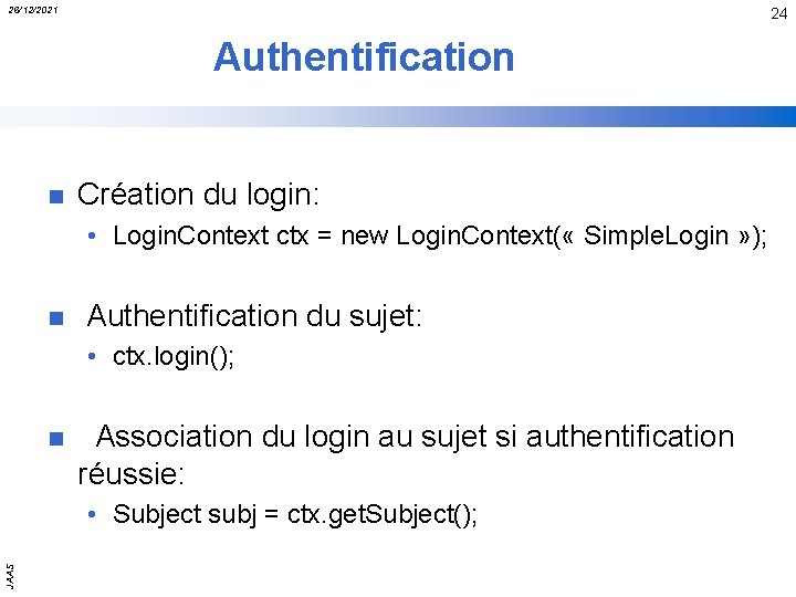 26/12/2021 24 Authentification n Création du login: • Login. Context ctx = new Login.