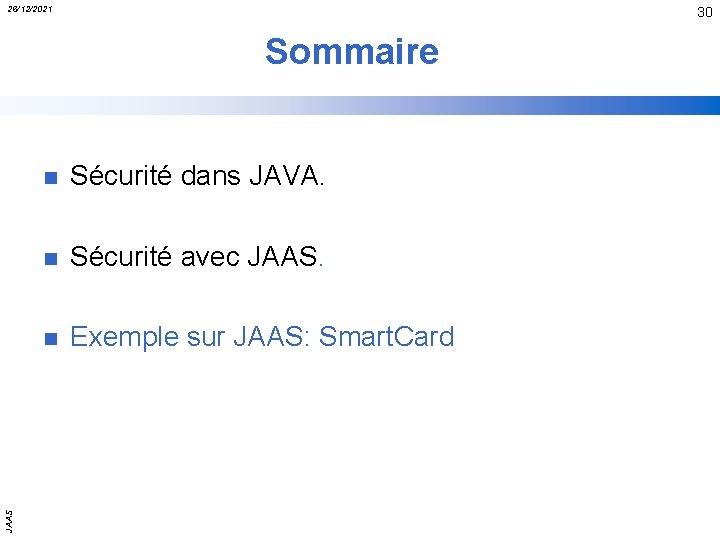 26/12/2021 30 JAAS Sommaire n Sécurité dans JAVA. n Sécurité avec JAAS. n Exemple