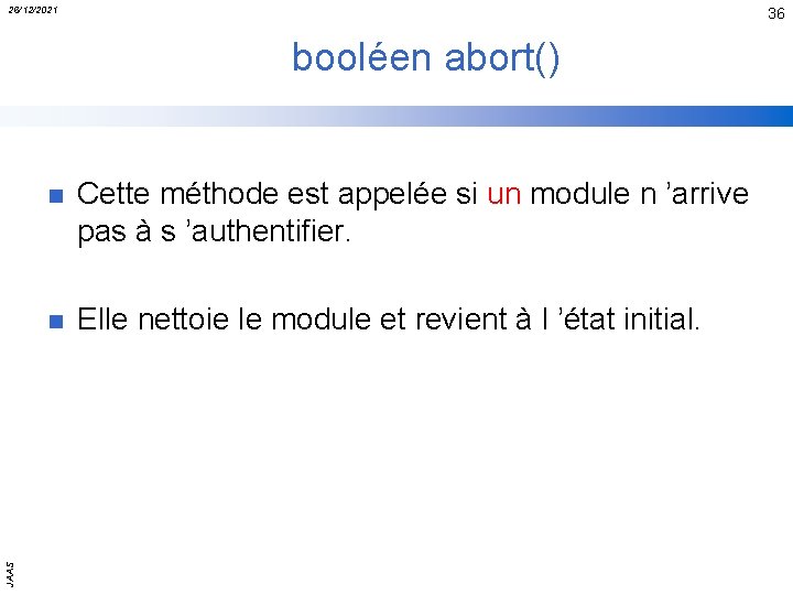 26/12/2021 36 JAAS booléen abort() n Cette méthode est appelée si un module n