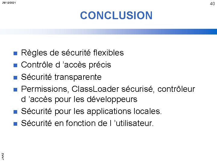 26/12/2021 40 CONCLUSION n n n JAAS n Règles de sécurité flexibles Contrôle d