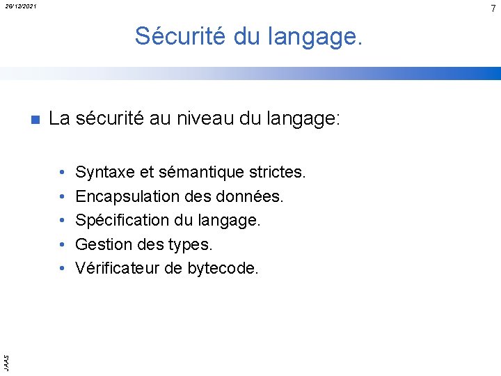 26/12/2021 7 Sécurité du langage. n La sécurité au niveau du langage: JAAS •