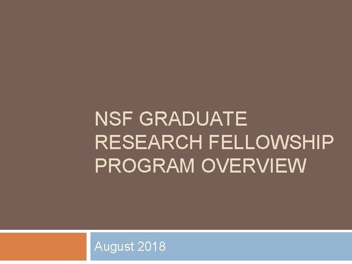 NSF GRADUATE RESEARCH FELLOWSHIP PROGRAM OVERVIEW August 2018 