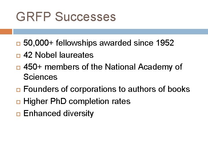 GRFP Successes 50, 000+ fellowships awarded since 1952 42 Nobel laureates 450+ members of