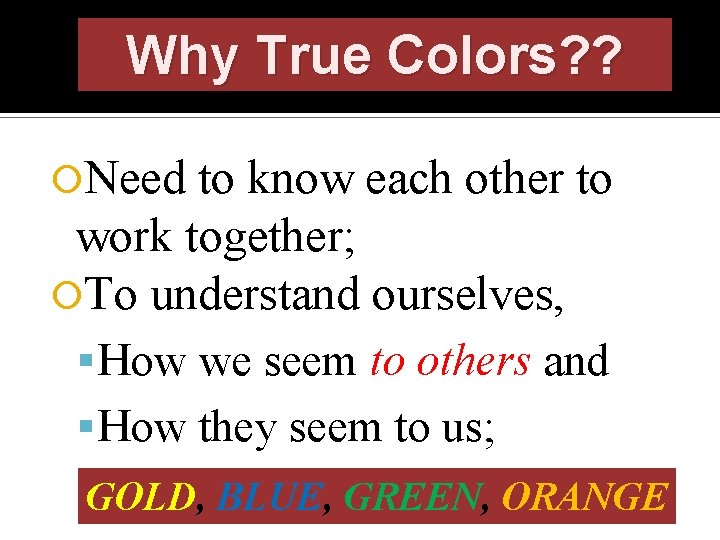 Why True Colors? ? Need to know each other to work together; To understand