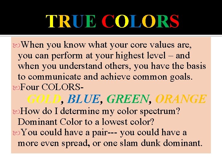 TRUE COLORS When you know what your core values are, you can perform at