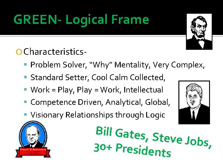 GREEN- Logical Frame Characteristics Problem Solver, “Why” Mentality, Very Complex, Standard Setter, Cool Calm