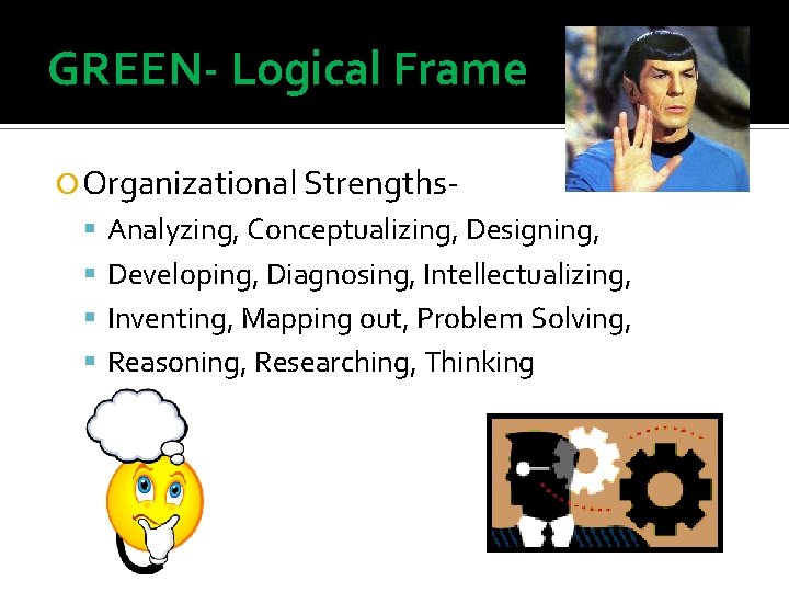 GREEN- Logical Frame Organizational Strengths Analyzing, Conceptualizing, Designing, Developing, Diagnosing, Intellectualizing, Inventing, Mapping out,