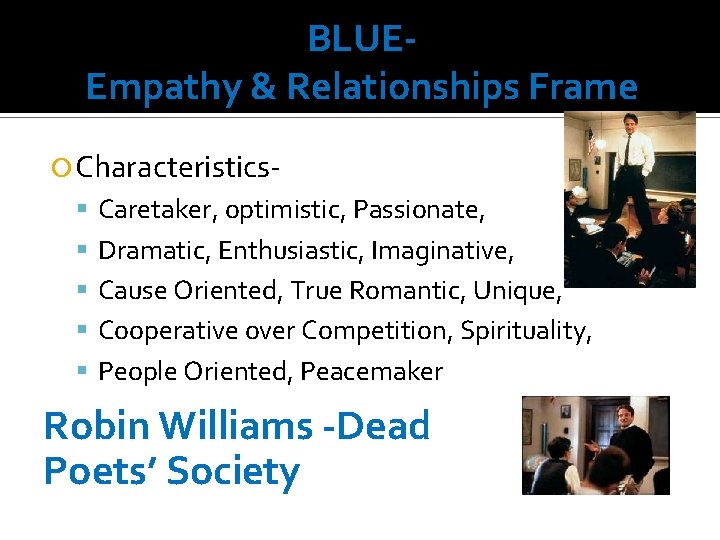 BLUEEmpathy & Relationships Frame Characteristics Caretaker, optimistic, Passionate, Dramatic, Enthusiastic, Imaginative, Cause Oriented, True