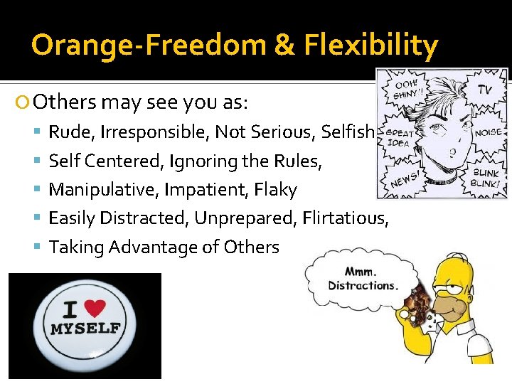 Orange-Freedom & Flexibility Others may see you as: Rude, Irresponsible, Not Serious, Selfish Self