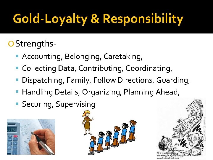 Gold-Loyalty & Responsibility Strengths Accounting, Belonging, Caretaking, Collecting Data, Contributing, Coordinating, Dispatching, Family, Follow