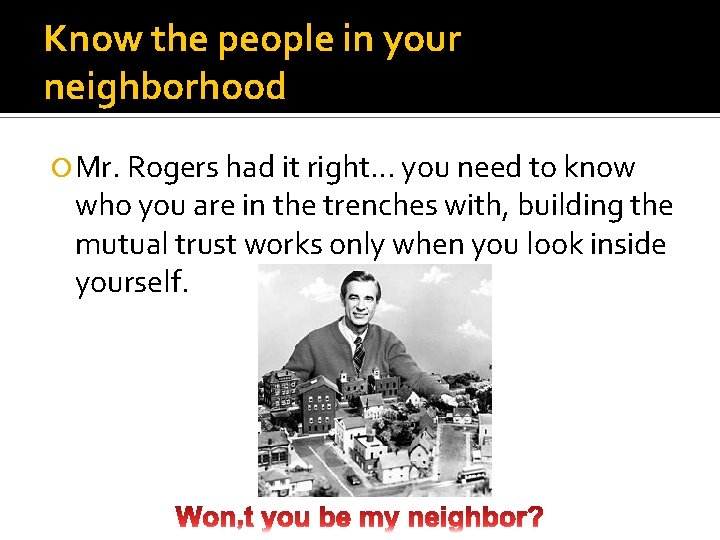 Know the people in your neighborhood Mr. Rogers had it right… you need to