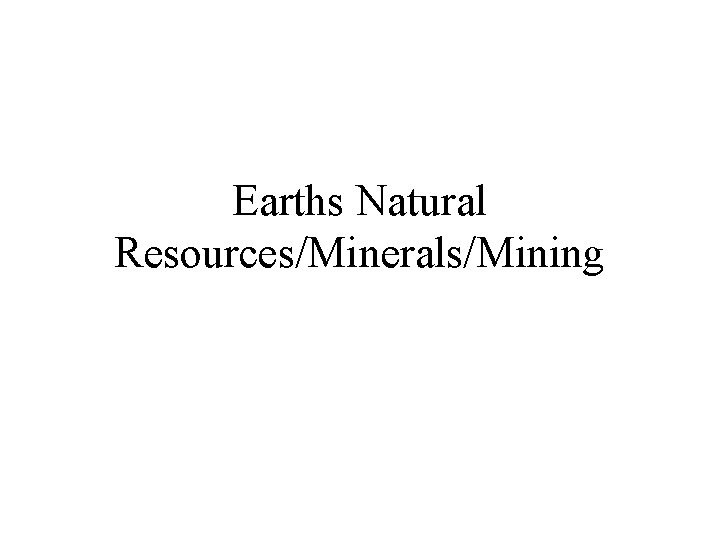 Earths Natural Resources/Minerals/Mining 