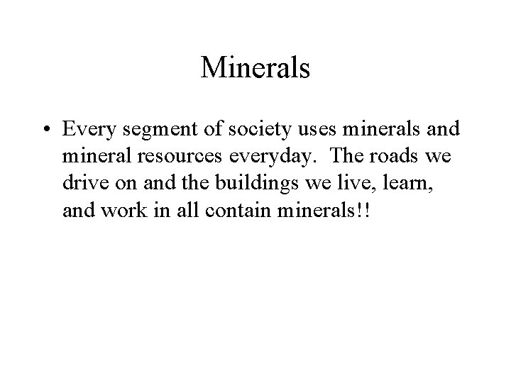 Minerals • Every segment of society uses minerals and mineral resources everyday. The roads