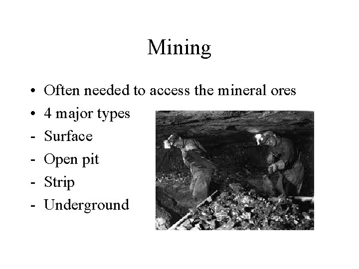 Mining • • - Often needed to access the mineral ores 4 major types