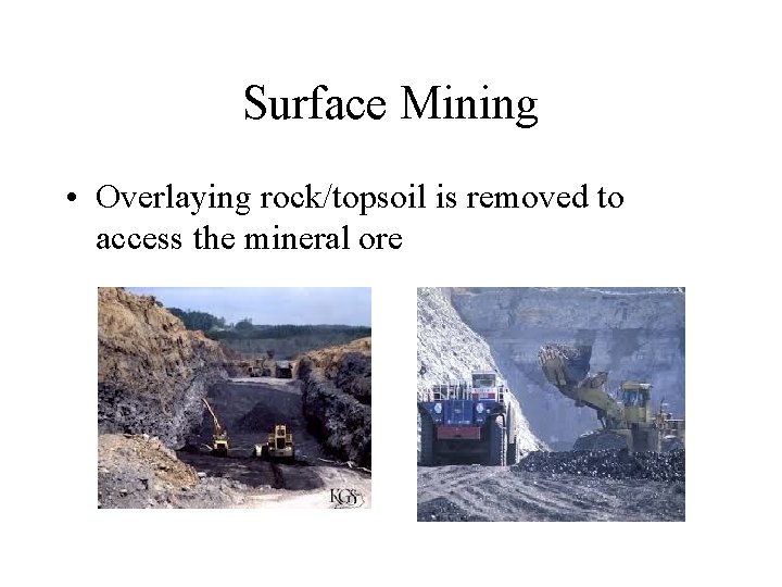 Surface Mining • Overlaying rock/topsoil is removed to access the mineral ore 