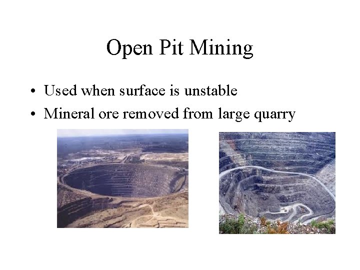 Open Pit Mining • Used when surface is unstable • Mineral ore removed from