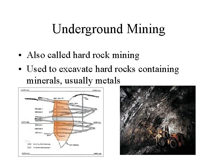 Underground Mining • Also called hard rock mining • Used to excavate hard rocks