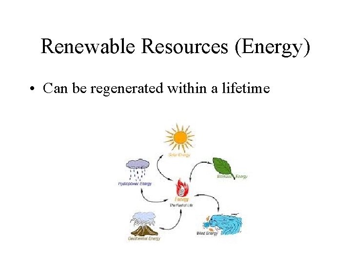 Renewable Resources (Energy) • Can be regenerated within a lifetime 