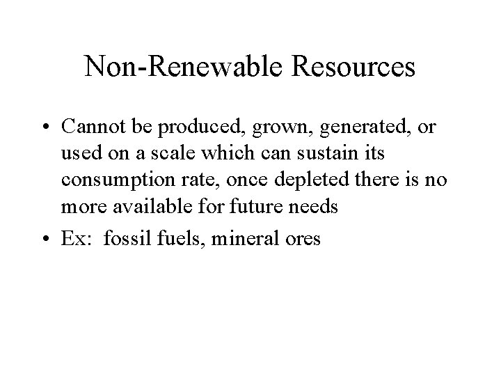 Non-Renewable Resources • Cannot be produced, grown, generated, or used on a scale which