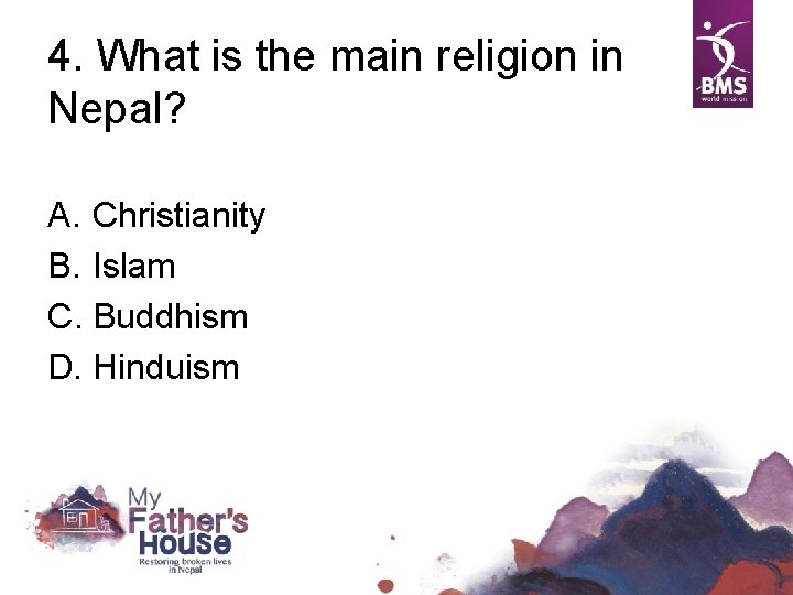 4. What is the main religion in Nepal? A. Christianity B. Islam C. Buddhism