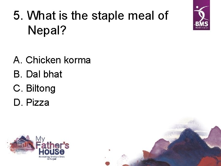 5. What is the staple meal of Nepal? A. Chicken korma B. Dal bhat