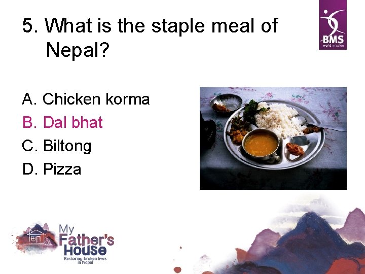 5. What is the staple meal of Nepal? A. Chicken korma B. Dal bhat