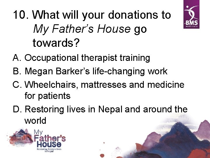 10. What will your donations to My Father’s House go towards? A. Occupational therapist