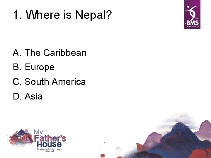 1. Where is Nepal? A. The Caribbean B. Europe C. South America D. Asia