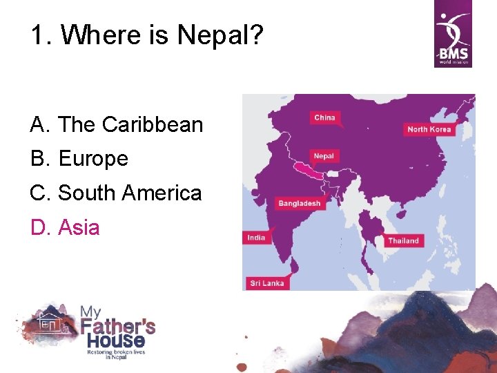 1. Where is Nepal? A. The Caribbean B. Europe C. South America D. Asia